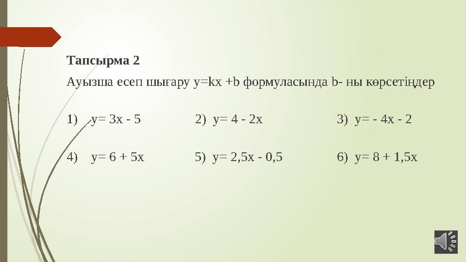 Тапсырма 2 Ауызша есеп шығару у=kх +b формуласында b- ны көрсетіңдер 1) y= 3x - 5 2) y= 4 - 2x