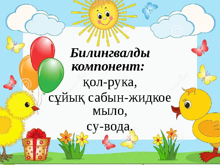 Билингвалды компонент: қол-рука, сұйық сабын-жидкое мыло, су-вода.