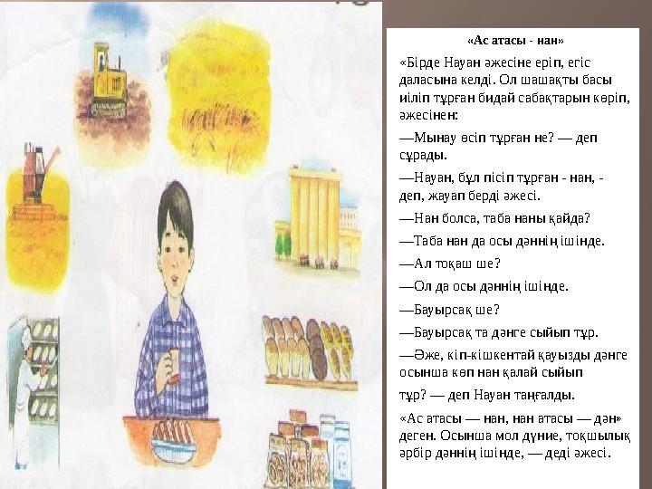 «Ас атасы - нан» «Бірде Науан әжесіне еріп, егіс даласына келді. Ол шашақты басы иіліп тұрған бидай сабақтарын көріп, әжес