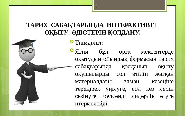 3 ТАРИХ САБАҚТАРЫНДА ИНТЕРАКТИВТІ ОҚЫТУ ӘДІСТЕРІН ҚОЛДАНУ.  Тиімділігі:  Яғни бұл орта мектептерде оқытудың ойындық