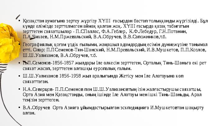 • Қазақстан аумағына зертеу жүргізу XYIII ғасырдан бастап толыққанды жүргізілді. Бұл күнде елімізде зерттелмеген аймақ қалған