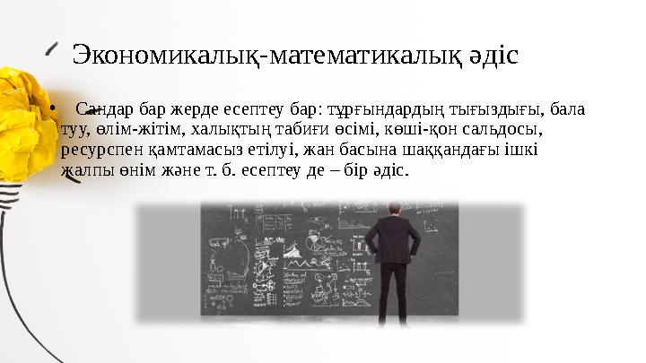 Экономикалық-математикалық әдіс • Сандар бар жерде есептеу бар: тұрғындардың тығыздығы, бала туу, өлім-жітім, халықтың