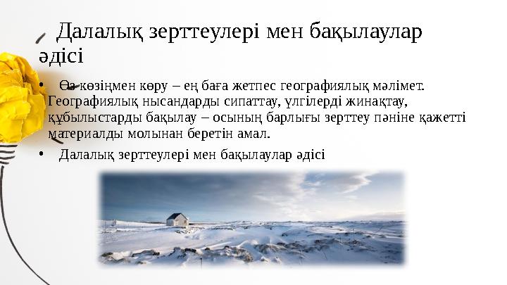 Далалық зерттеулері мен бақылаулар әдісі • Өз көзіңмен көру – ең баға жетпес географиялық мәлімет. Географиялық нысанд