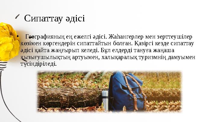 Сипаттау әдісі • Географияның ең ежелгі әдісі. Жаһангерлер мен зерттеушілер көзімен көргендерін сипаттайтын болған. Қа