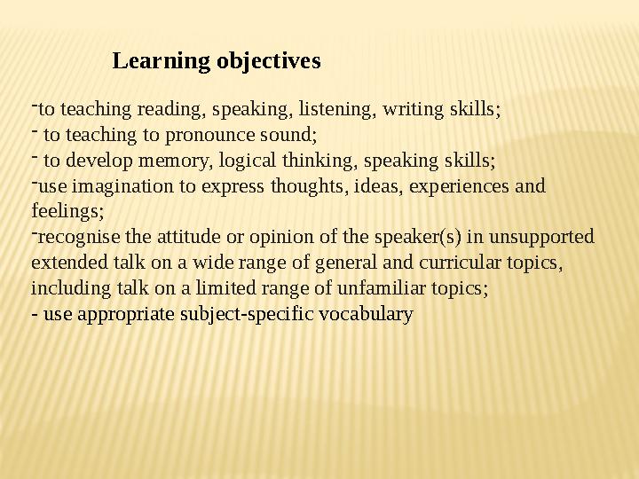 - to teaching reading, speaking, listening, writing skills; - to teaching to pronounce sound; - to develop memory, logical t