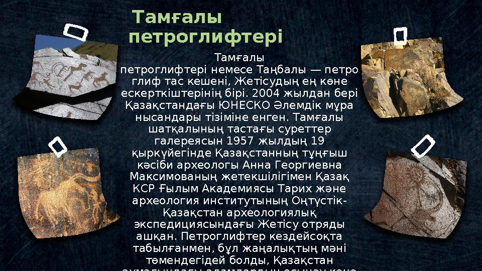 Тамғалы петроглифтері немесе Таңбалы — петро глиф тас кешені, Жетісудың ең көне ескерткіштерінің бірі. 2004 жылдан бері Қаз