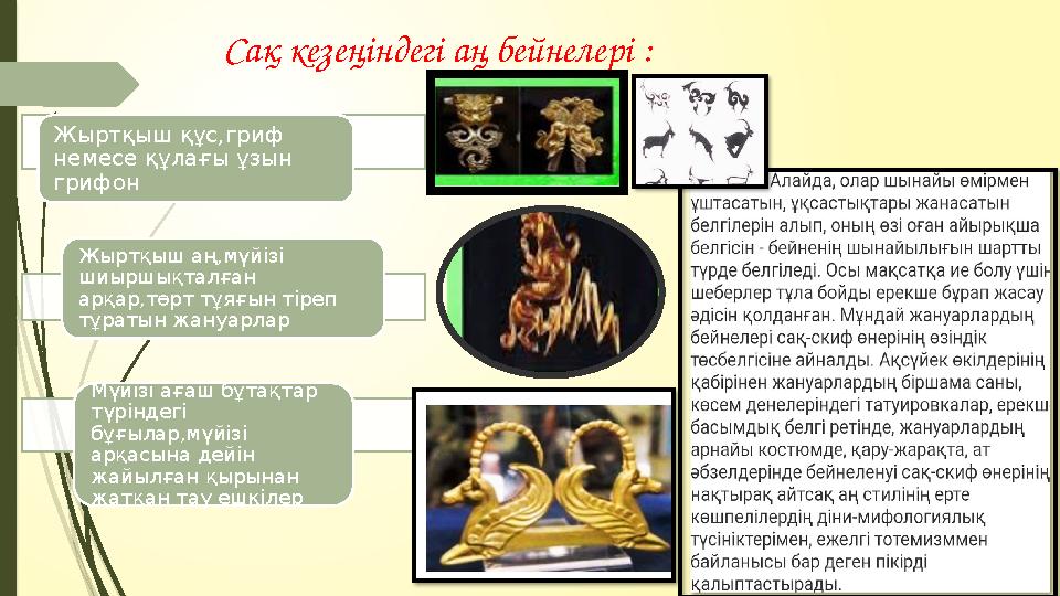 Сақ кезеңіндегі аң бейнелері : Жыртқыш құс,гриф немесе құлағы ұзын грифон Жыртқыш аң,мүйізі шиыршықталған арқар,төрт тұяғы