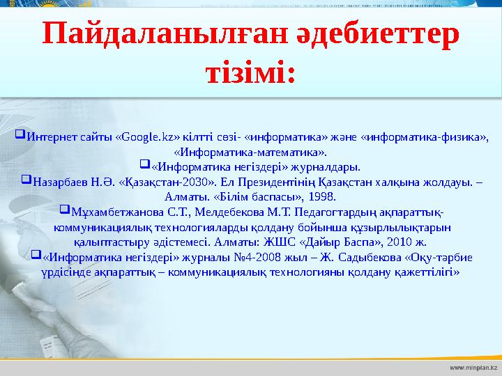 Пайдаланылған әдебиеттер тізімі:  Интернет сайты «Google.kz» кілтті сөзі- «информатика» және «информатика-физика», «Информати