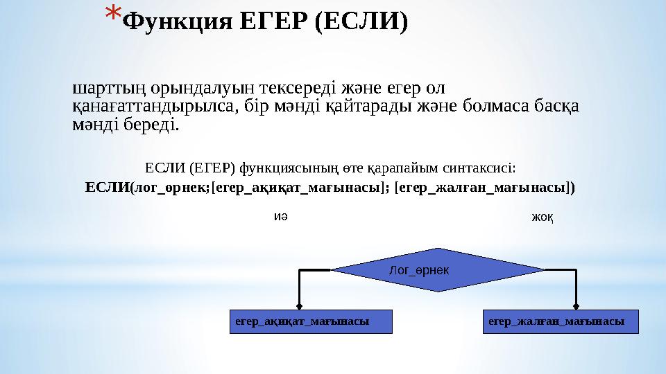 * Функция ЕГЕР ( ЕСЛИ ) шарттың орындалуын тексереді және егер ол қанағаттандырылса, бір мәнді қайтарады және болмаса басқа