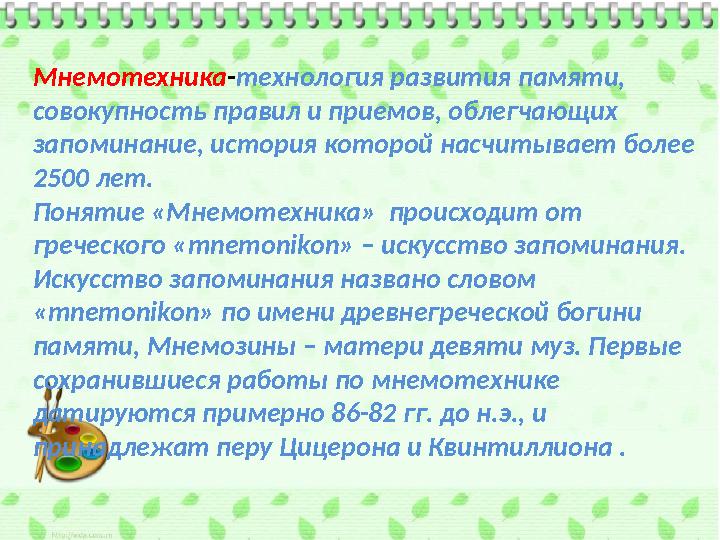 Мнемотехника - технология развития памяти, совокупность правил и приемов, облегчающих запоминание, история которой насчитывает