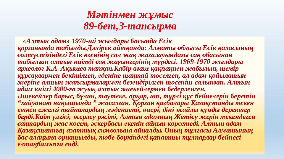 Мәтінмен жұмыс 89-бет,3-тапсырма «Алтын адам» 1970-ші жылдары басында Есік қорғанында т абылды.Дәлірек айтқанда: Алматы об
