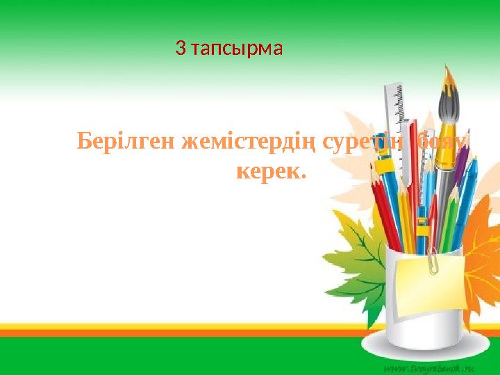 3 тапсырма Берілген жемістердің суретін бояу керек.