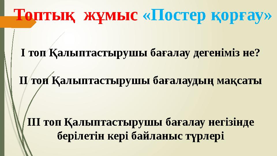 Топтық жұмыс «Постер қорғау» І топ Қалыптастырушы бағалау дегеніміз не? ІІ топ Қалыптастырушы бағалаудың мақсаты