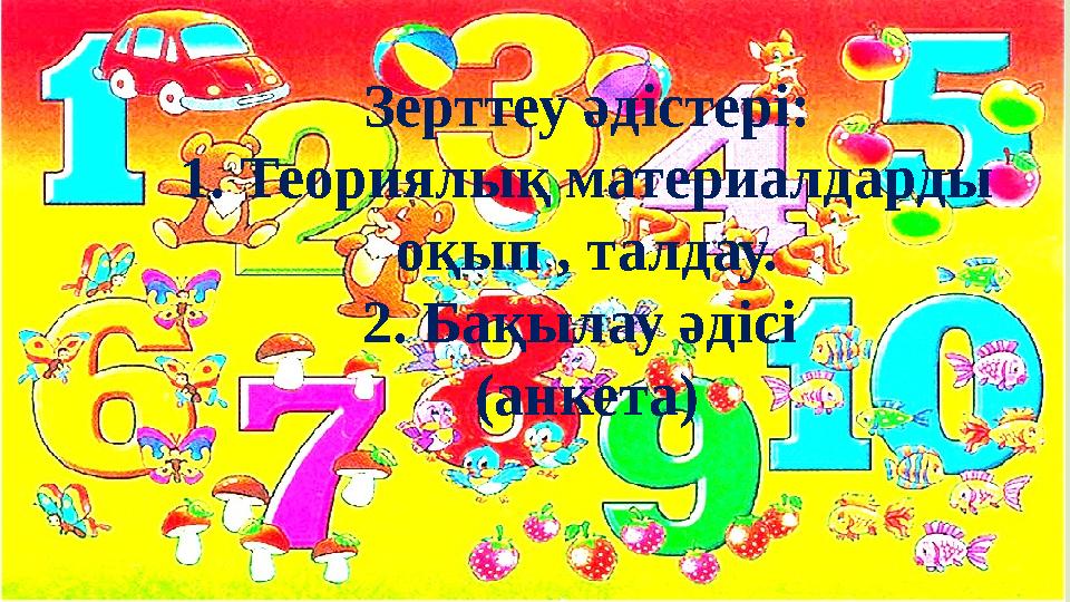 Зерттеу әдістері: 1. Теориялық материалдарды оқып , талдау. 2. Бақылау әдісі (анкета)