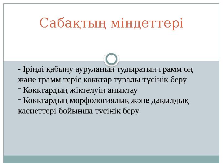 Сабақтың міндеттері - Іріңді қабыну ауруланын тудыратын грамм оң және грамм теріс кокктар туралы түсінік беру - Кокктардың жі