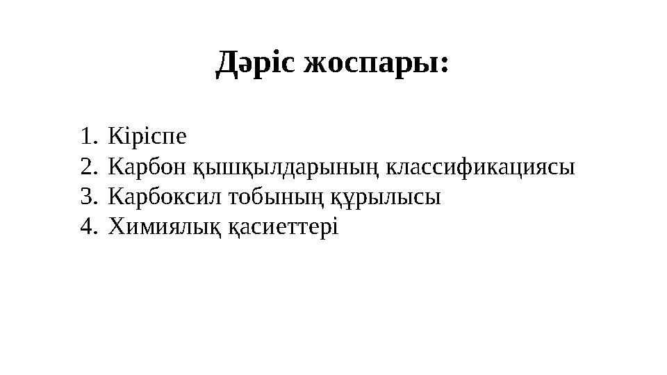 1. Кіріспе 2. Карбон қышқылдарының классификациясы 3. Карбоксил тобының құрылысы 4. Химиялық қасиеттері Дәріс жоспары: