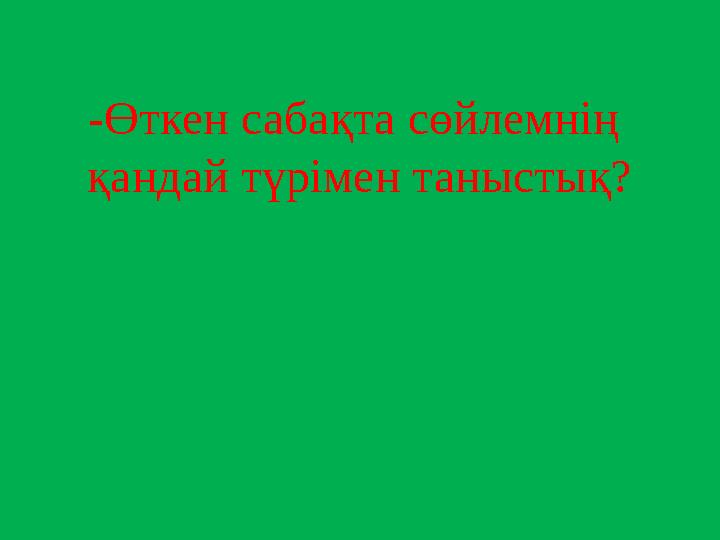 -Өткен сабақта сөйлемнің қандай түрімен таныстық?