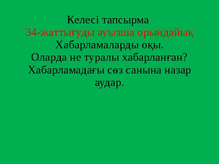 Келесі тапсырма 34-жаттығуды ауызша орындайық Хабарламаларды оқы. Оларда не туралы хабарланған? Хабарламадағы сөз санына назар