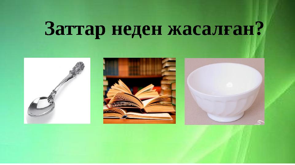 Заттар неден жасалған?