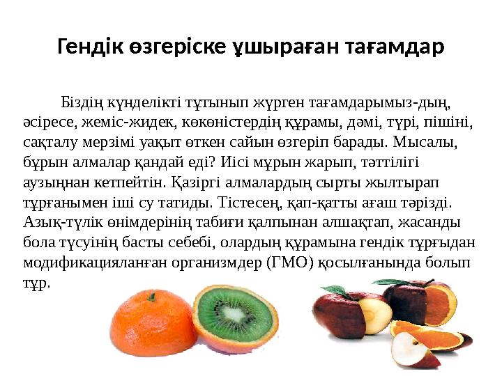Гендік өзгеріске ұшыраған тағамдар Біздің күнделікті тұтынып жүрген тағамдарымыз - дың, әсіресе, жеміс-жидек, көкөністердің құр