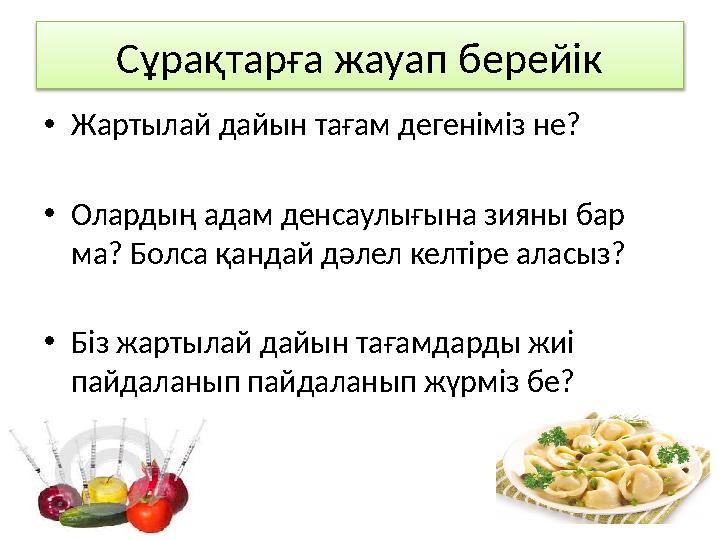 Сұрақтарға жауап берейік • Жартылай дайын тағам дегеніміз не? • Олардың адам денсаулығына зияны бар ма? Болса қандай дәлел келт