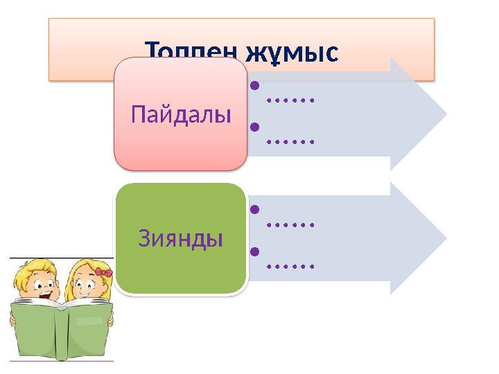 Топпен жұмыс • ...... • ......Пайдалы • ...... • ......Зиянды