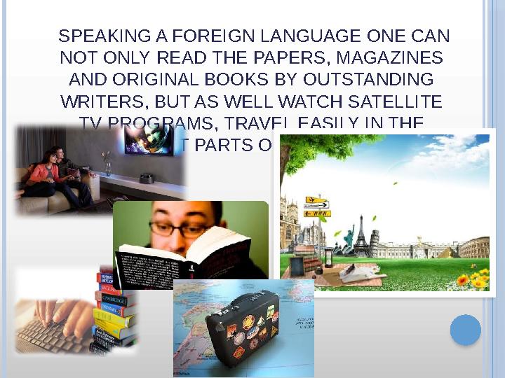 SPEAKING A FOREIGN LANGUAGE ONE CAN NOT ONLY READ THE PAPERS, MAGAZINES AND ORIGINAL BOOKS BY OUTSTANDING WRITERS, BUT AS W