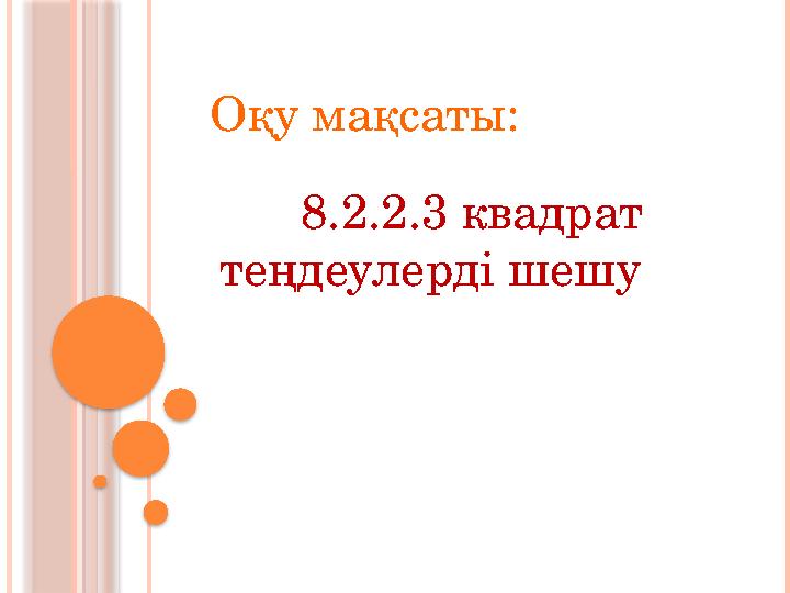 Оқу мақсаты: 8.2.2.3 квадрат теңдеулерді шешу