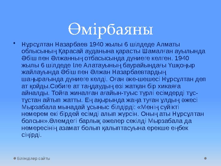 Өмірбаяны • Нұрсұлтан Назарбаев 1940 жылы 6 шілдеде Алматы облысының Қарасай ауданына қарасты Шамалған ауылында Әбіш пен Әлжан