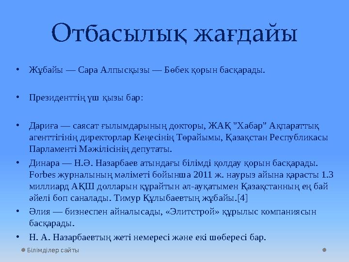 Отбасылық жағдайы • Жұбайы — Сара Алпысқызы — Бөбек қорын басқарады. • Президенттің үш қызы бар: • Дариға — саясат ғылымдарының