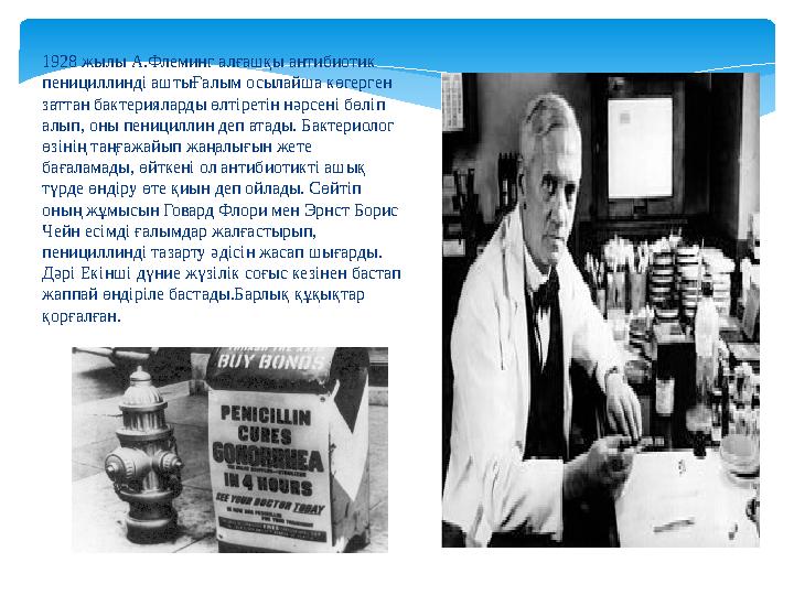 1 928 жылы А.Флеминг алғашқы антибиотик пенициллинді аштыҒалым осылайша көгерген заттан бактерияларды өлтіретін нәрсені бөліп