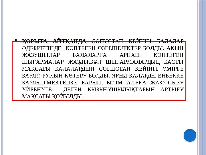  ҚОРЫТА АЙТҚАНДА СОҒЫСТАН КЕЙІНГІ БАЛАЛАР ӘДЕБИЕТІНДЕ КӨПТЕГЕН ӨЗГЕШЕЛІКТЕР БОЛДЫ. АҚЫН ЖАЗУШЫЛАР БАЛАЛАРҒА АРНАП