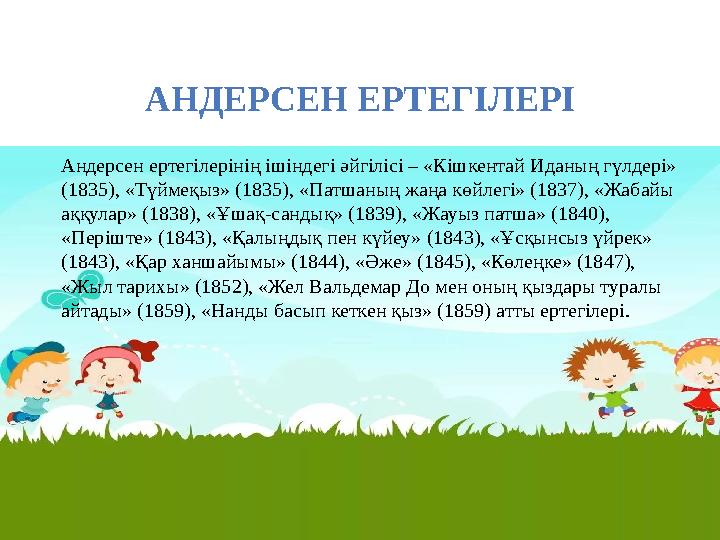 АНДЕРСЕН ЕРТЕГ ІЛЕРІ Андерсен ертегілерінің ішіндегі әйгілісі – «Кішкентай Иданың гүлдері» (1835), «Түймеқыз» (1835), «Патшаның