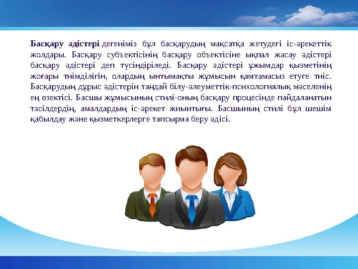 Басқару әдістері дегеніміз бұл басқарудың мақсатқа жетудегі іс-әрекеттік жолдары. Басқару субъектісінің басқару объе