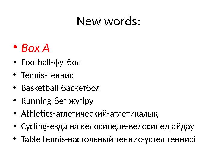 New words : • Box A • Football- футбол • Tennis -теннис • Basketball -баскетбол • Running -бег-жугіру • Athletics -атлетический-