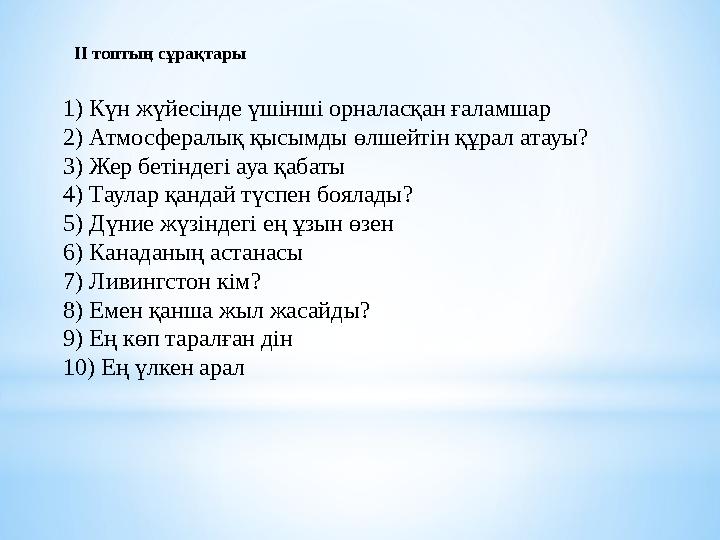 ІІ топтың сұрақтары 1) Күн жүйесінде үшінші орналасқан ғаламшар 2) Атмосфералық қысымды өлшейтін құрал атауы? 3) Жер бетіндегі