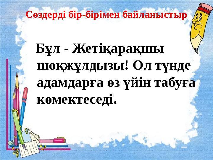 Сөздерді бір-бірімен байланыстыр Бұл - Жетіқарақшы шоқжұлдызы! Ол түнде адамдарға өз үйін табуға көмектеседі.