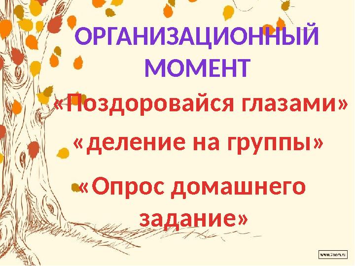 ОРГАНИЗАЦИОННЫЙ МОМЕНТ «Поздоровайся глазами» «деление на группы» «Опрос домашнего задание»