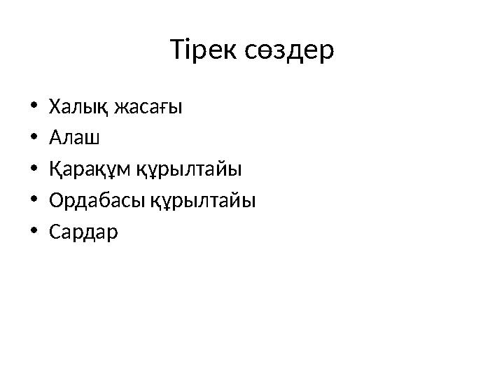 Тірек сөздер • Халық жасағы • Алаш • Қарақұм құрылтайы • Ордабасы құрылтайы • Сардар