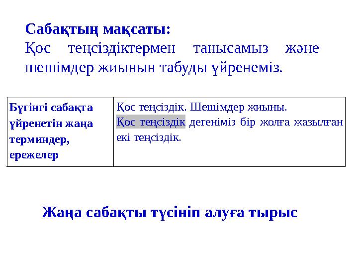 Сабақтың мақсаты: Қос теңсіздіктермен танысамыз және шешімдер жиынын табуды үйренеміз. Бүгінгі сабақта үйренетін жаңа терм