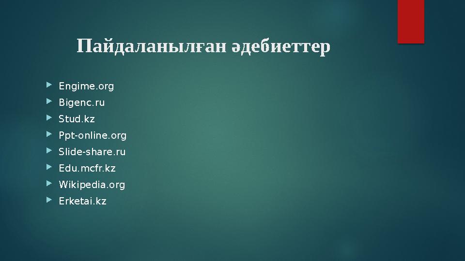 Пайдаланылған әдебиеттер  E ngime.org  B igenc.ru  S tud.kz  P pt-online.org  S lide-share.ru  E du.mcfr.kz  W ikipedia.o