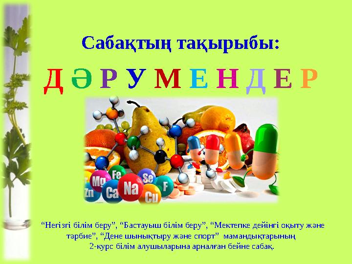 Сабақтың тақырыбы: Д Ә Р У М Е Н Д Е Р “ Негізгі білім беру”, “Бастауыш білім беру”, “Мектепке дейінгі оқыту және тәр