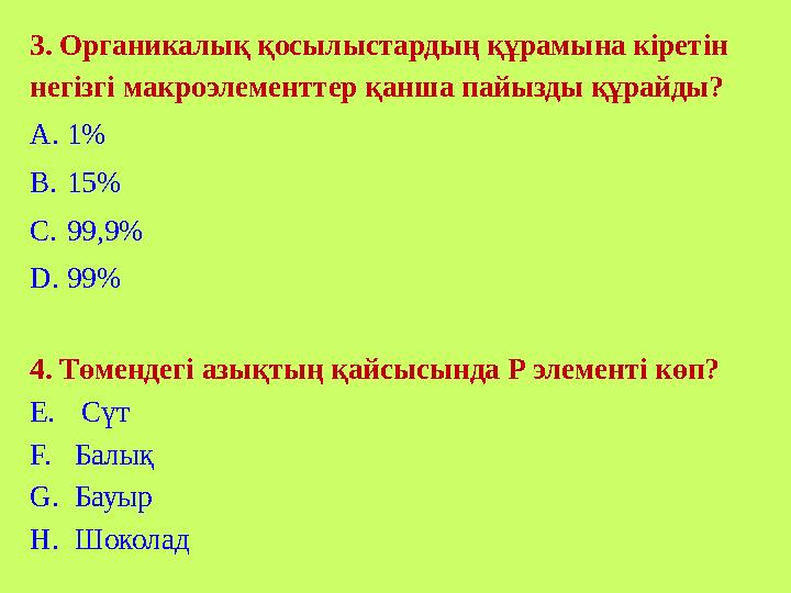 3. Органикалық қосылыстардың құрамына кіретін негізгі макроэлементтер қанша пайызды құрайды? A. 1% B. 15% C. 99,9% D.