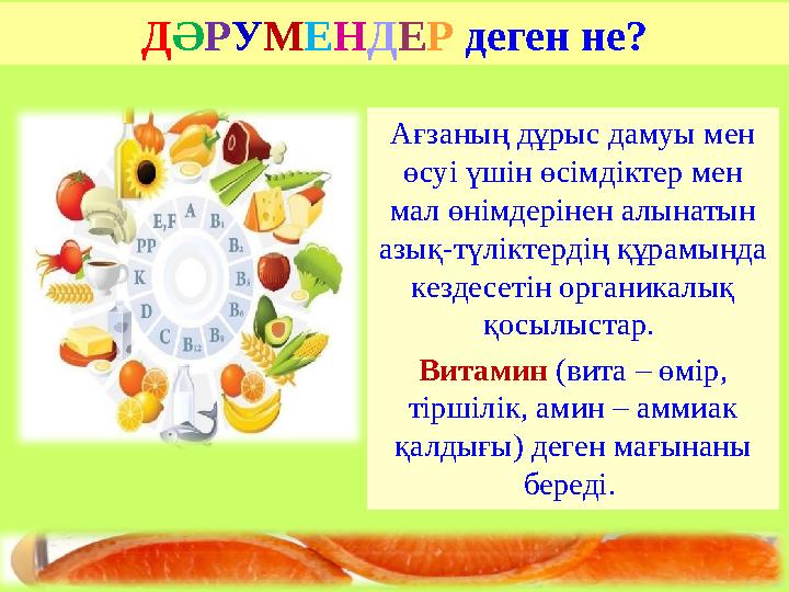 Д Ә Р У М Е Н Д Е Р деген не? А ғзаның дұрыс дамуы мен өсуі үшін өсімдікте р мен мал өнімдерінен алынатын азық-түліктерд ің