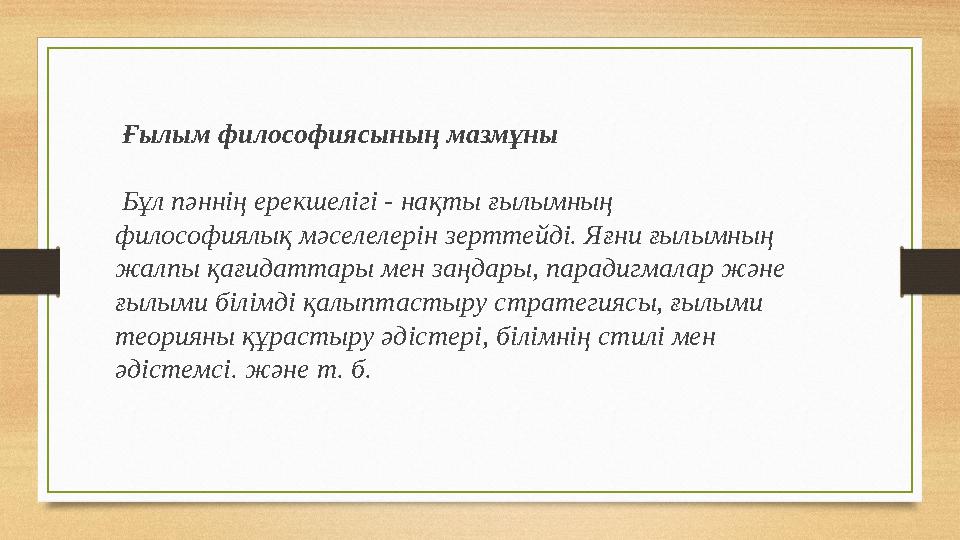 Ғылым философиясының мазмұны Бұл пәннің ерекшелігі - нақты ғылымның философиялық мәселелерін зерттейді. Яғни ғылымның жалп