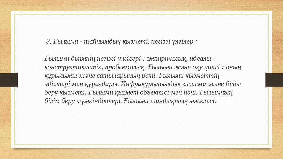 3. Ғылыми - тайнымдық қызметі, негізгі үлгілер : Ғылыми білімнің негізгі үлгілері : эмпирикалық, идеалы - конструктивистік,