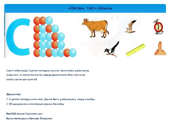 «Ойлан, тап» ойыны   Суретті сәйкестендір. Суреттегі заттардың атын атап, буынға бөліп, дыбыстықтық талдау
