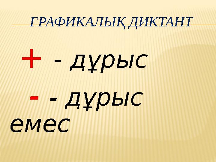 ГРАФИКАЛЫҚ ДИКТАНТ + - д ұрыс - - д ұрыс емес
