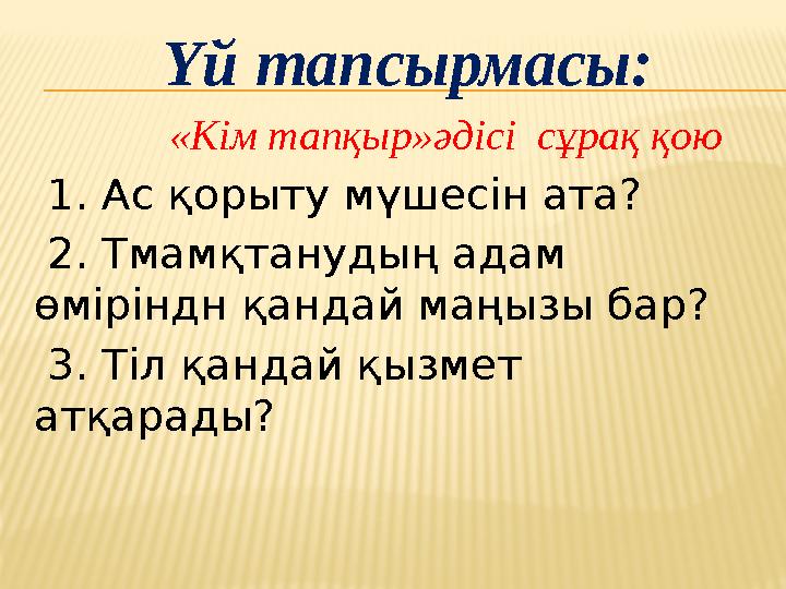 Үй тапсырмасы: «Кім тапқыр»әдісі сұрақ қою 1 . Ас қорыту мүшесін ата? 2. Тмамқтанудың адам өміріндн қандай ма