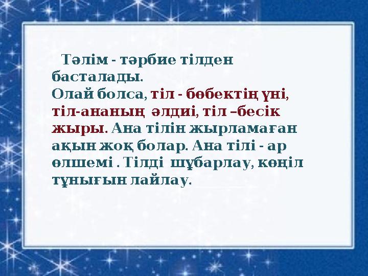 - Тәлім тәрбие тілден . басталады , Олай болса - , тіл бөбектің үні - , – тіл ананың әлдиі тіл бесік